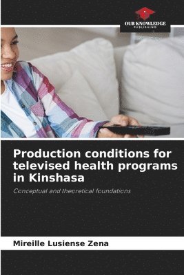 Mireille Lusiense Zena - Production conditions for televised health programs in Kinshasa, Häftad. Tillgänglighet: Lägg i varukorg