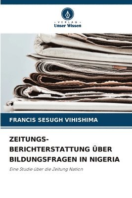 Francis Sesugh Vihishima - Zeitungs- Berichterstattung Über Bildungsfragen in Nigeria, Häftad. Tillgänglighet: Lägg i varukorg