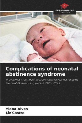 Ylana Alves, Liz Castro - Complications of neonatal abstinence syndrome, Häftad