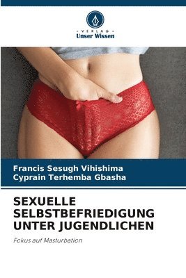 Francis Sesugh Vihishima, Cyprain Terhemba Gbasha - Sexuelle Selbstbefriedigung Unter Jugendlichen, Häftad. Tillgänglighet: Lägg i varukorg