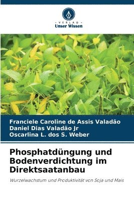 Franciele Caroline de Assis Valadão, Daniel Dias Valadão Jr, Oscarlina L Dos S Weber - Phosphatdüngung und Bodenverdichtung im Direktsaatanbau, Häftad