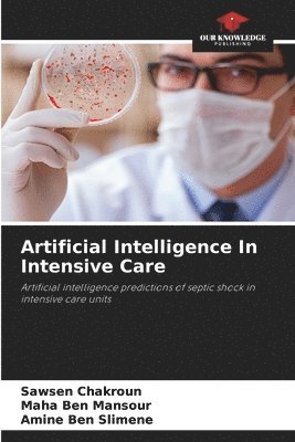 Sawsen Chakroun, Maha Ben Mansour, Amine Ben Slimene - Artificial Intelligence In Intensive Care, Häftad. Tillgänglighet: Lägg i varukorg