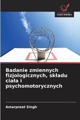 Amarpreet Singh - Badanie zmiennych fizjologicznych, skladu ciala i psychomotorycznych, Häftad