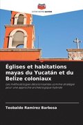 glises et habitations mayas du Yucatn et du Belize coloniaux