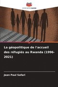 g�opolitique de l'accueil des r�fugi�s au Rwanda (1996-2021)