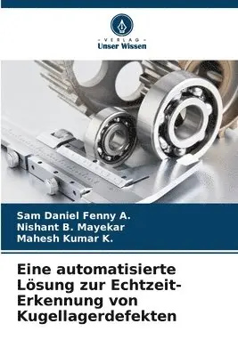 Sam Daniel Fenny A, Nishant B Mayekar, Mahesh Kumar K - Eine automatisierte Lösung zur Echtzeit-Erkennung von Kugellagerdefekten, Häftad. Tillgänglighet: Lägg i varukorg