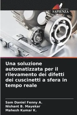 Sam Daniel Fenny A, Nishant B Mayekar, Mahesh Kumar K - soluzione automatizzata per il rilevamento dei difetti dei cuscinetti a sfera in tempo reale, Häftad. Tillgänglighet: Lägg i varukorg