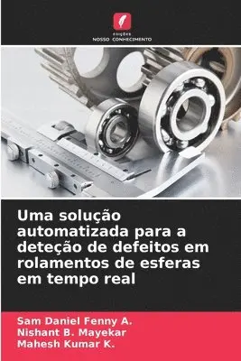 Sam Daniel Fenny A, Nishant B Mayekar, Mahesh Kumar K - Uma solução automatizada para a deteção de defeitos em rolamentos de esferas em tempo real, Häftad. Tillgänglighet: Lägg i varukorg