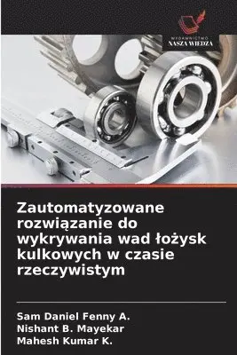 Sam Daniel Fenny A, Nishant B Mayekar, Mahesh Kumar K - Zautomatyzowane rozwiązanie do wykrywania wad lożysk kulkowych w czasie rzeczywistym, Häftad. Tillgänglighet: Lägg i varukorg
