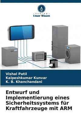 Vishal Patil, Kalpeshkumar Kunvar, K B Khanchandani - Entwurf und Implementierung eines Sicherheitssystems für Kraftfahrzeuge mit ARM, Häftad