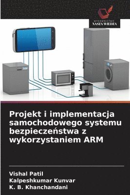 Vishal Patil, Kalpeshkumar Kunvar, K B Khanchandani - Projekt i implementacja samochodowego systemu bezpieczeństwa z wykorzystaniem ARM, Häftad
