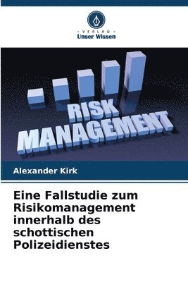 Alexander Kirk - Eine Fallstudie zum Risikomanagement innerhalb des schottischen Polizeidienstes, Häftad