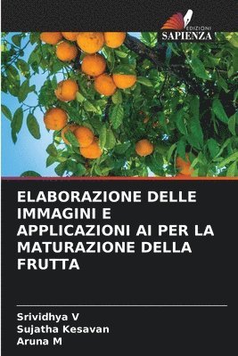 Srividhya V, Sujatha Kesavan, Aruna M - Elaborazione Delle Immagini E Applicazioni AI Per La Maturazione Della Frutta, Häftad