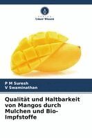 P M Suresh, V Swaminathan - Qualität und Haltbarkeit von Mangos durch Mulchen und Bio-Impfstoffe, Häftad