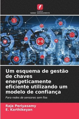 Raja Periyasamy, E Karthikeyan - Um esquema de gestão de chaves energeticamente eficiente utilizando um modelo de confiança, Häftad