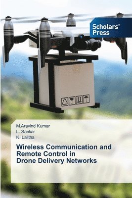 M Aravind Kumar, L Sankar, K Lalitha - Wireless Communication and Remote Control in Drone Delivery Networks, Häftad