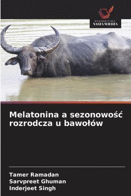 Tamer Ramadan, Sarvpreet Ghuman, Inderjeet Singh - Melatonina a sezonowośc rozrodcza u bawolów, Häftad