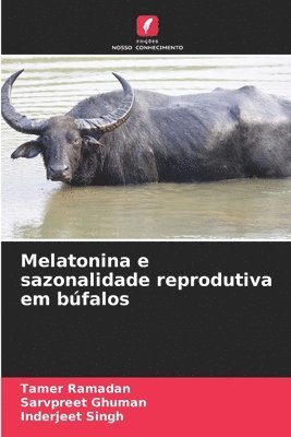 Tamer Ramadan, Sarvpreet Ghuman, Inderjeet Singh - Melatonina e sazonalidade reprodutiva em búfalos, Häftad