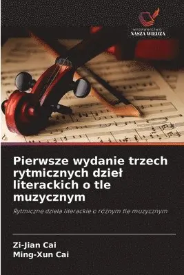 Zi-Jian Cai, Ming-Xun Cai - Pierwsze wydanie trzech rytmicznych dziel literackich o tle muzycznym, Häftad. Tillgänglighet: Lägg i varukorg
