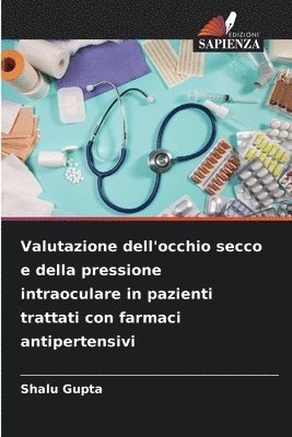Shalu Gupta - Valutazione dell'occhio secco e della pressione intraoculare in pazienti trattati con farmaci antipertensivi, Häftad