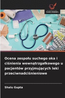 Shalu Gupta - Ocena zespolu suchego oka i ciśnienia wewnątrzgalkowego u pacjentów przyjmujących leki przeciwnadciśnieniowe, Häftad