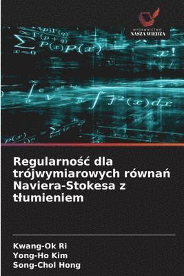 Kwang-Ok Ri, Yong-Ho Kim, Song-Chol Hong - Regularnośc dla trójwymiarowych równań Naviera-Stokesa z tlumieniem, Häftad