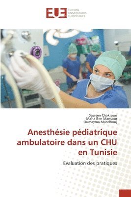 Sawsen Chakroun, Maha Ben Mansour, Oumayma Mandhouj - Anesthésie pédiatrique ambulatoire dans un CHU en Tunisie, Häftad. Tillgänglighet: Lägg i varukorg