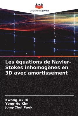 Kwang-Ok Ri, Yong-Ho Kim, Jong-Chol Paek - Les équations de Navier-Stokes inhomogènes en 3D avec amortissement, Häftad