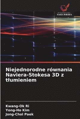 Kwang-Ok Ri, Yong-Ho Kim, Jong-Chol Paek - Niejednorodne równania Naviera-Stokesa 3D z tlumieniem, Häftad