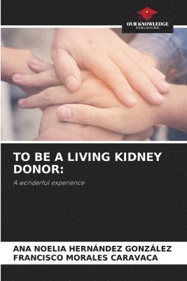 Ana Noelia Hernández González, Francisco Morales Caravaca - To Be a Living Kidney Donor, Häftad