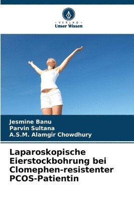 Jesmine Banu, Parvin Sultana, A S M Alamgir Chowdhury - Laparoskopische Eierstockbohrung bei Clomephen-resistenter PCOS-Patientin, Häftad