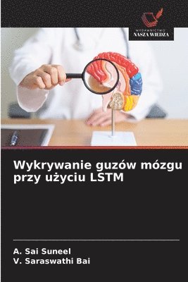 A Sai Suneel, V Saraswathi Bai - Wykrywanie guzów mózgu przy użyciu LSTM, Häftad