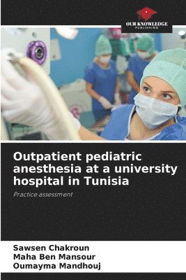 Sawsen Chakroun, Maha Ben Mansour, Oumayma Mandhouj - Outpatient pediatric anesthesia at a university hospital in Tunisia, Häftad. Tillgänglighet: Lägg i varukorg