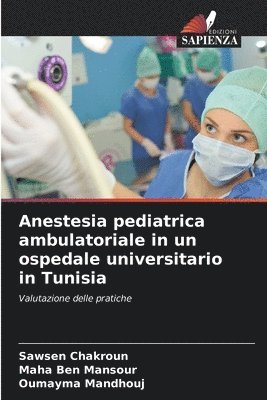 Sawsen Chakroun, Maha Ben Mansour, Oumayma Mandhouj - Anestesia pediatrica ambulatoriale in un ospedale universitario in Tunisia, Häftad. Tillgänglighet: Lägg i varukorg