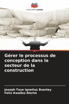 Joseph Teye Ignatius Buertey, Felix Kwadzo Atsrim - Gérer le processus de conception dans le secteur de la construction, Häftad. Tillgänglighet: Lägg i varukorg