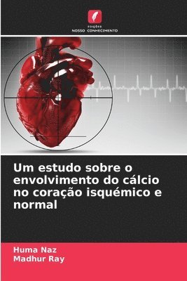 Huma Naz, Madhur Ray - Um estudo sobre o envolvimento do cálcio no coração isquémico e normal, Häftad. Tillgänglighet: Lägg i varukorg