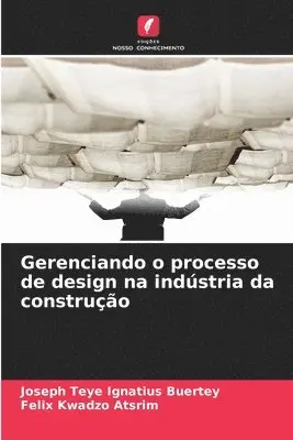 Joseph Teye Ignatius Buertey, Felix Kwadzo Atsrim - Gerenciando o processo de design na indústria da construção, Häftad. Tillgänglighet: Lägg i varukorg