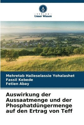 Mehretab Haileselassie Yohalashet, Fassil Kebede, Fetien Abay - Auswirkung der Aussaatmenge und der Phosphatdüngermenge auf den Ertrag von Teff, Häftad