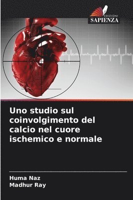 Huma Naz, Madhur Ray - Uno studio sul coinvolgimento del calcio nel cuore ischemico e normale, Häftad. Tillgänglighet: Lägg i varukorg