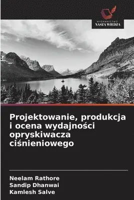 Neelam Rathore, Sandip Dhanwai, Kamlesh Salve - Projektowanie, produkcja i ocena wydajności opryskiwacza ciśnieniowego, Häftad. Tillgänglighet: Lägg i varukorg