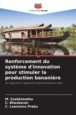 M Esakkimuthu, C Bhaskaran, C Lawrence Prabu - Renforcement du système d'innovation pour stimuler la production bananière, Häftad