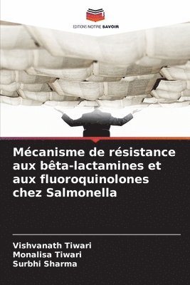 Vishvanath Tiwari, Monalisa Tiwari, Surbhi Sharma - Mécanisme de résistance aux bêta-lactamines et aux fluoroquinolones chez Salmonella, Häftad