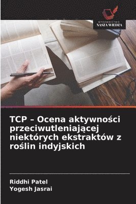 Riddhi Patel, Yogesh Jasrai - TCP - Ocena aktywności przeciwutleniającej niektórych ekstraktów z roślin indyjskich, Häftad. Tillgänglighet: Lägg i varukorg
