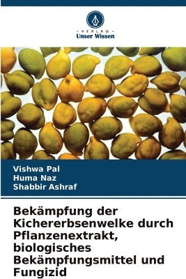 Vishwa Pal, Huma Naz, Shabbir Ashraf - Bekämpfung der Kichererbsenwelke durch Pflanzenextrakt, biologisches Bekämpfungsmittel und Fungizid, Häftad
