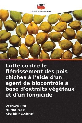 Vishwa Pal, Huma Naz, Shabbir Ashraf - Lutte contre le flétrissement des pois chiches à l'aide d'un agent de biocontrôle à base d'extraits végétaux et d'un fongicide, Häftad
