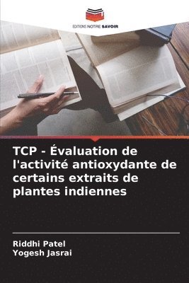 Riddhi Patel, Yogesh Jasrai - TCP - Évaluation de l'activité antioxydante de certains extraits de plantes indiennes, Häftad. Tillgänglighet: Lägg i varukorg