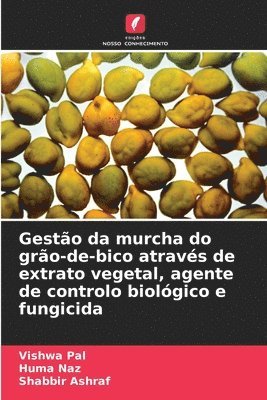 Vishwa Pal, Huma Naz, Shabbir Ashraf - Gestão da murcha do grão-de-bico através de extrato vegetal, agente de controlo biológico e fungicida, Häftad