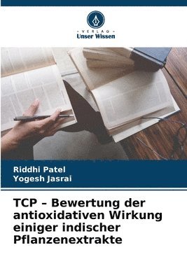 Riddhi Patel, Yogesh Jasrai - TCP - Bewertung der antioxidativen Wirkung einiger indischer Pflanzenextrakte, Häftad. Tillgänglighet: Lägg i varukorg