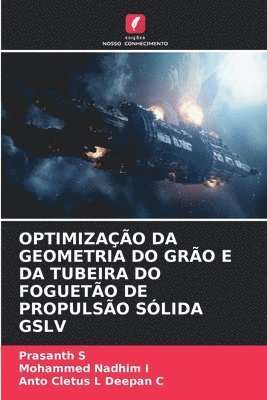 Prasanth S, Mohammed Nadhim I, Anto Cletus L Deepan C - Optimização Da Geometria Do Grão E Da Tubeira Do Foguetão de Propulsão Sólida Gslv, Häftad
