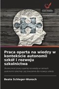 Praca oparta na wiedzy w kontek?cie autonomii szk�l i rozwoju szkolnictwa